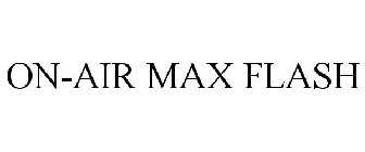 ON-AIR MAX FLASH