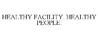 HEALTHY FACILITY. HEALTHY PEOPLE.