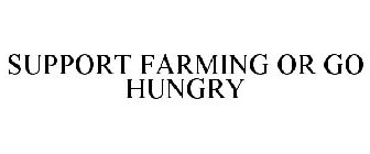 SUPPORT FARMING OR GO HUNGRY