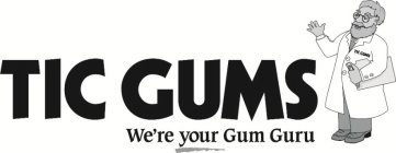 TIC GUMS WE'RE YOUR GUM GURU