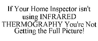 IF YOUR HOME INSPECTOR ISN'T USING INFRARED THERMOGRAPHY YOU'RE NOT GETTING THE FULL PICTURE!