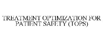 TREATMENT OPTIMIZATION FOR PATIENT SAFETY (TOPS)