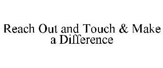 REACH OUT AND TOUCH & MAKE A DIFFERENCE