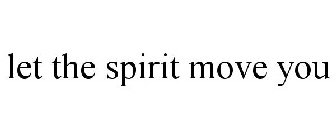 LET THE SPIRIT MOVE YOU