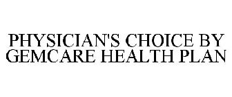 PHYSICIAN'S CHOICE BY GEMCARE HEALTH PLAN