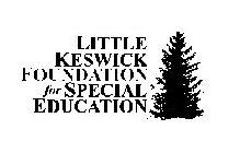 LITTLE KESWICK FOUNDATION FOR SPECIAL EDUCATION