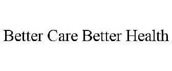 BETTER CARE BETTER HEALTH