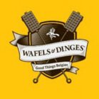 WAFELS & DINGES GOOD THINGS BELGIAN