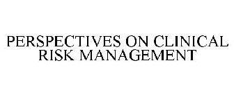 PERSPECTIVES ON CLINICAL RISK MANAGEMENT
