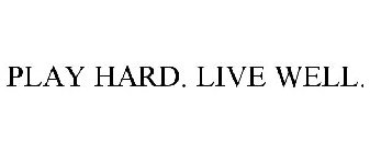 PLAY HARD. LIVE WELL.