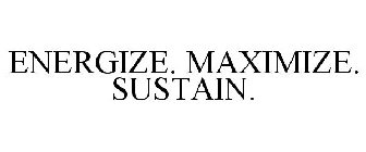 ENERGIZE. MAXIMIZE. SUSTAIN.