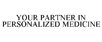 YOUR PARTNER IN PERSONALIZED MEDICINE