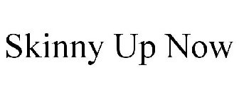 SKINNY UP NOW