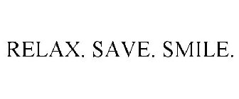 RELAX. SAVE. SMILE.