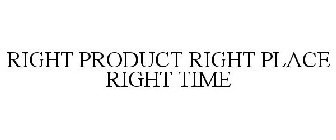 RIGHT PRODUCT RIGHT PLACE RIGHT TIME