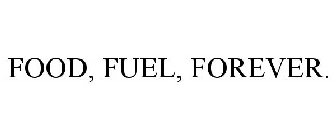 FOOD, FUEL, FOREVER.