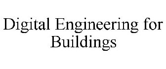 DIGITAL ENGINEERING FOR BUILDINGS