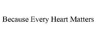 BECAUSE EVERY HEART MATTERS