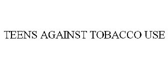 TEENS AGAINST TOBACCO USE
