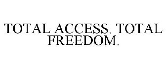 TOTAL ACCESS. TOTAL FREEDOM.