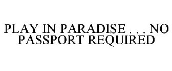 PLAY IN PARADISE . . . NO PASSPORT REQUIRED