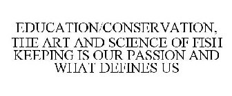 EDUCATION/CONSERVATION, THE ART AND SCIENCE OF FISH KEEPING IS OUR PASSION AND WHAT DEFINES US