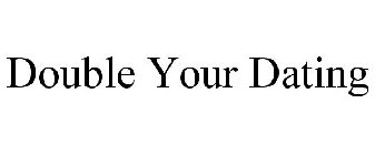 DOUBLE YOUR DATING