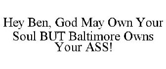 HEY BEN, GOD MAY OWN YOUR SOUL BUT BALTIMORE OWNS YOUR ASS!