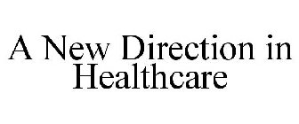 A NEW DIRECTION IN HEALTHCARE