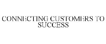 CONNECTING CUSTOMERS TO SUCCESS