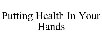 PUTTING HEALTH IN YOUR HANDS
