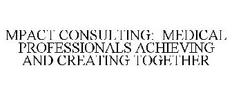 MPACT CONSULTING: MEDICAL PROFESSIONALS ACHIEVING AND CREATING TOGETHER