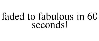 FADED TO FABULOUS IN 60 SECONDS!
