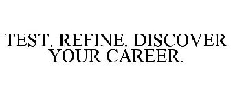 TEST. REFINE. DISCOVER YOUR CAREER.