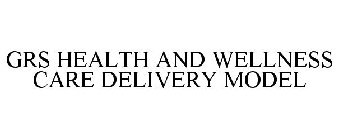 GRS HEALTH AND WELLNESS CARE DELIVERY MODEL