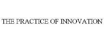 THE PRACTICE OF INNOVATION