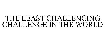 THE LEAST CHALLENGING CHALLENGE IN THE WORLD