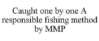 CAUGHT ONE BY ONE A RESPONSIBLE FISHINGMETHOD BY MMP