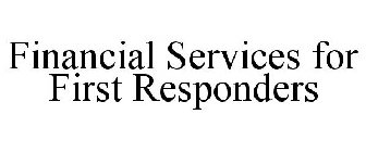 FINANCIAL SERVICES FOR FIRST RESPONDERS