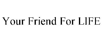 YOUR FRIEND FOR LIFE