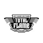 LIFE'S SHORT, DO IT HARD TOTAL FLAME CIGARS