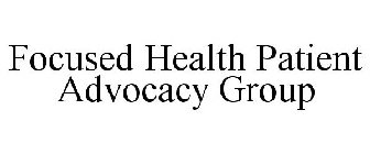 FOCUSED HEALTH PATIENT ADVOCACY GROUP