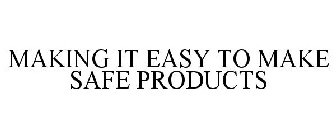 MAKING IT EASY TO MAKE SAFE PRODUCTS