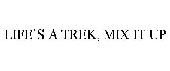 LIFE'S A TREK, MIX IT UP