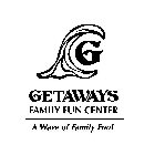 GETAWAYS FAMILY FUN CENTER A WAVE OF FAMILY FUN! G