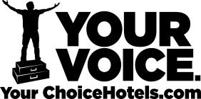 YOUR VOICE. YOUR CHOICEHOTELS.COM