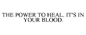 THE POWER TO HEAL. IT'S IN YOUR BLOOD.