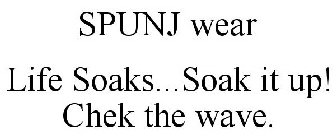 SPUNJ WEAR LIFE SOAKS...SOAK IT UP! CHEK THE WAVE.