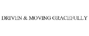 DRIVEN & MOVING GRACEFULLY