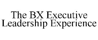 THE BX EXECUTIVE LEADERSHIP EXPERIENCE